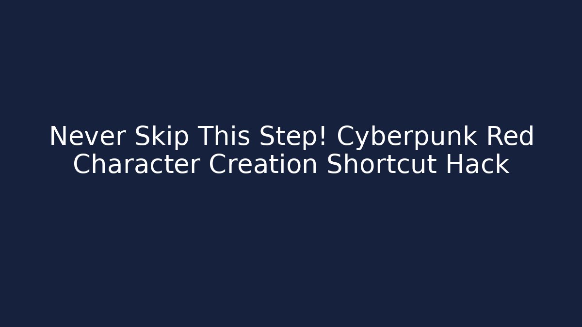 Never Skip This Step! Cyberpunk Red Character Creation Shortcut Hack - Create More Assets