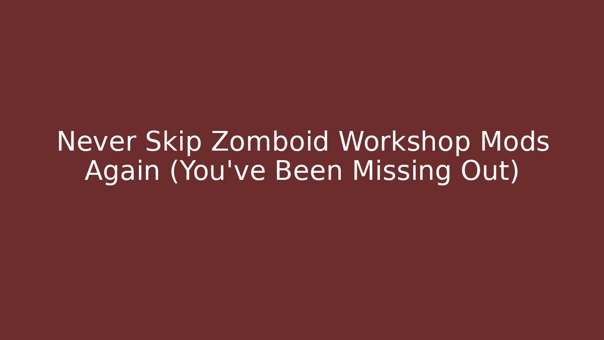 Never Skip Zomboid Workshop Mods Again (You’ve Been Missing Out)