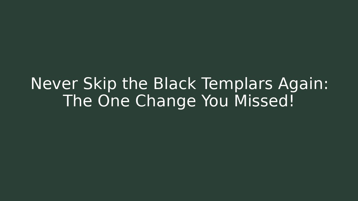 Never Skip the Black Templars Again: The One Change You Missed!