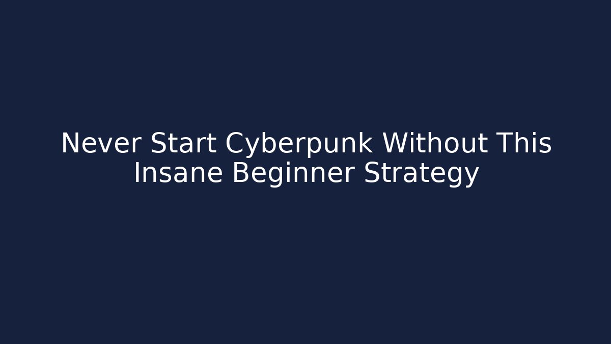 Never Start Cyberpunk Without This Insane Beginner Strategy