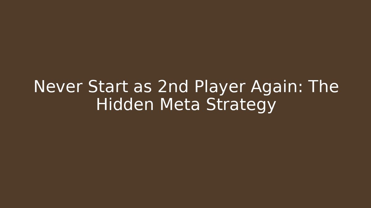 Never Start as 2nd Player Again: The Hidden Meta Strategy