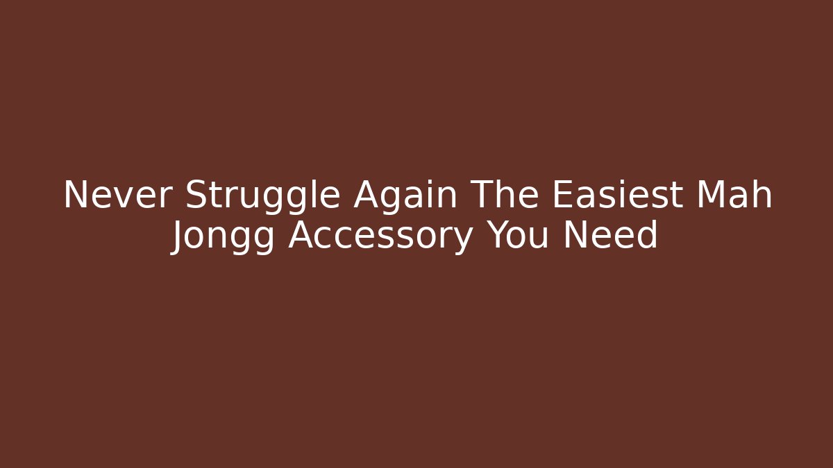 Never Struggle Again The Easiest Mah Jongg Accessory You Need