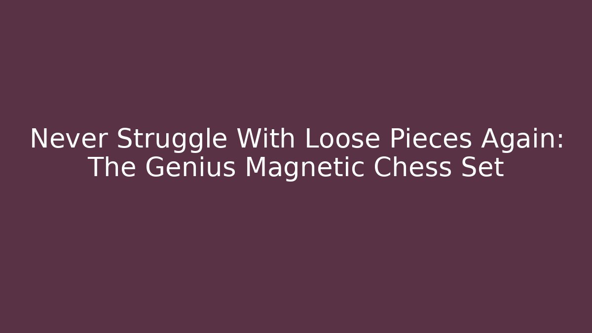 Never Struggle With Loose Pieces Again: The Genius Magnetic Chess Set