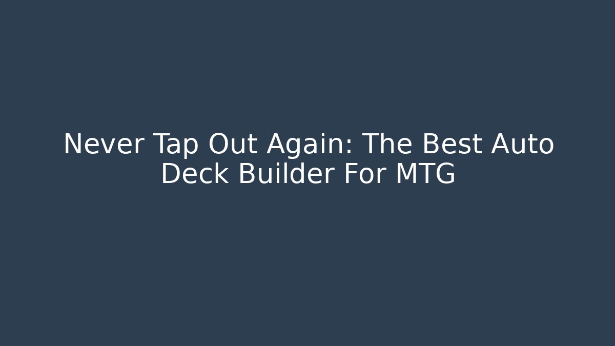 Never Tap Out Again: The Best Auto Deck Builder For MTG