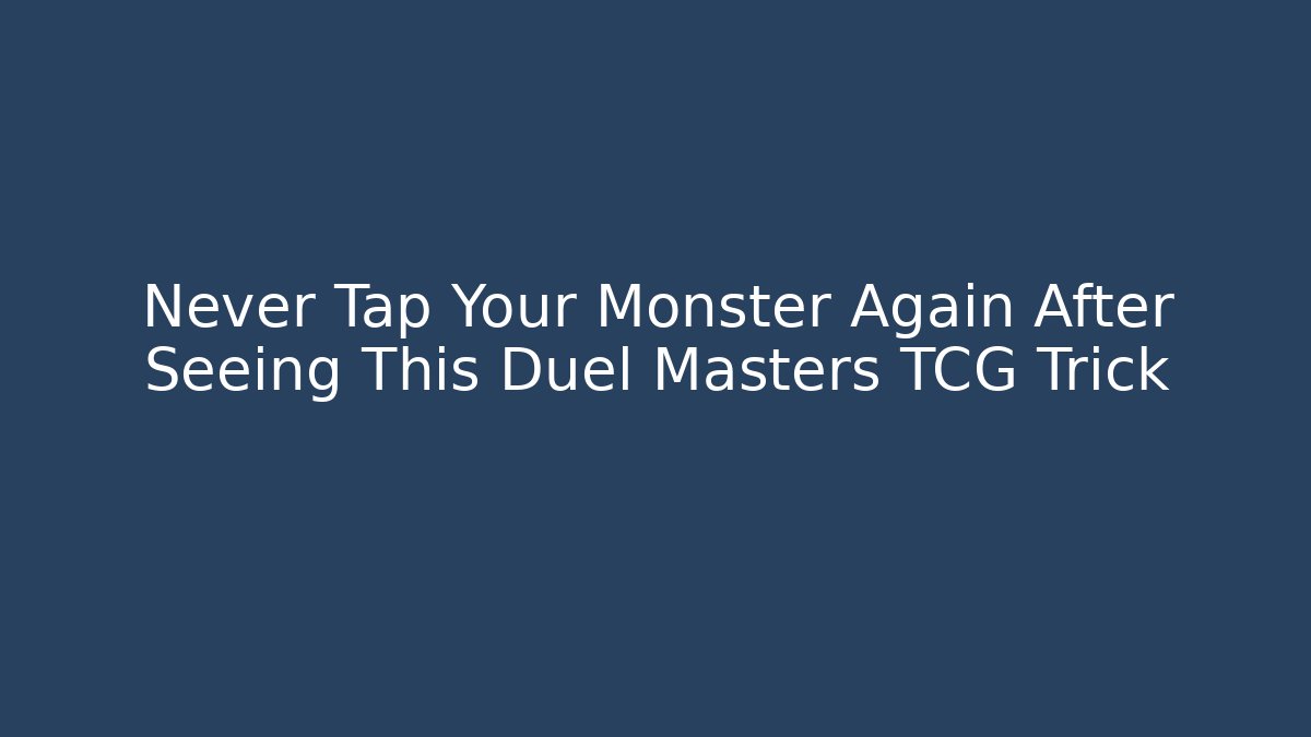 Never Tap Your Monster Again After Seeing This Duel Masters TCG Trick