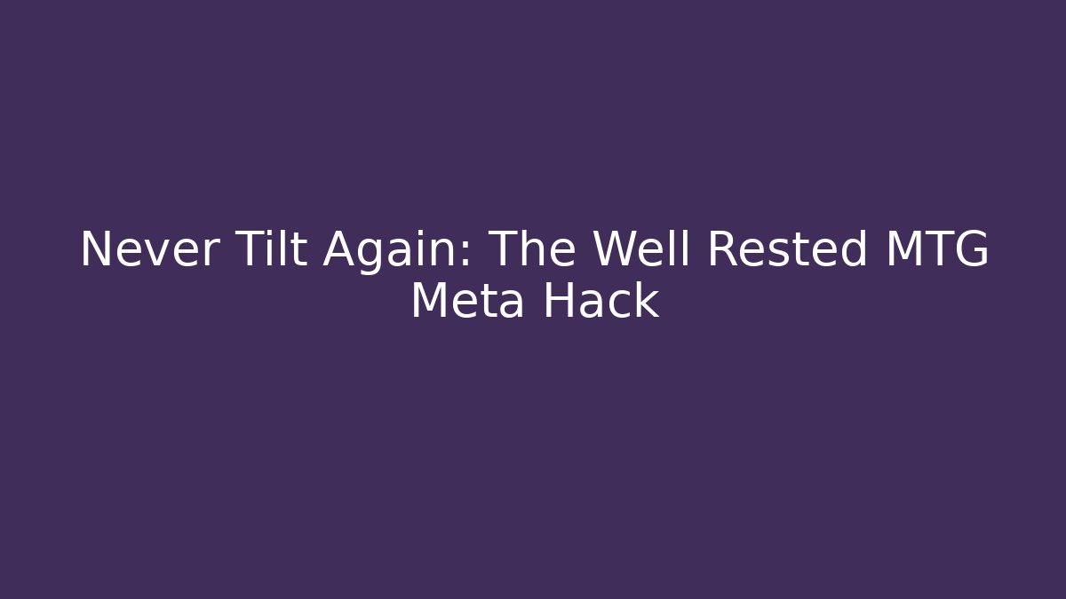 Never Tilt Again: The Well Rested MTG Meta Hack - Create More Assets