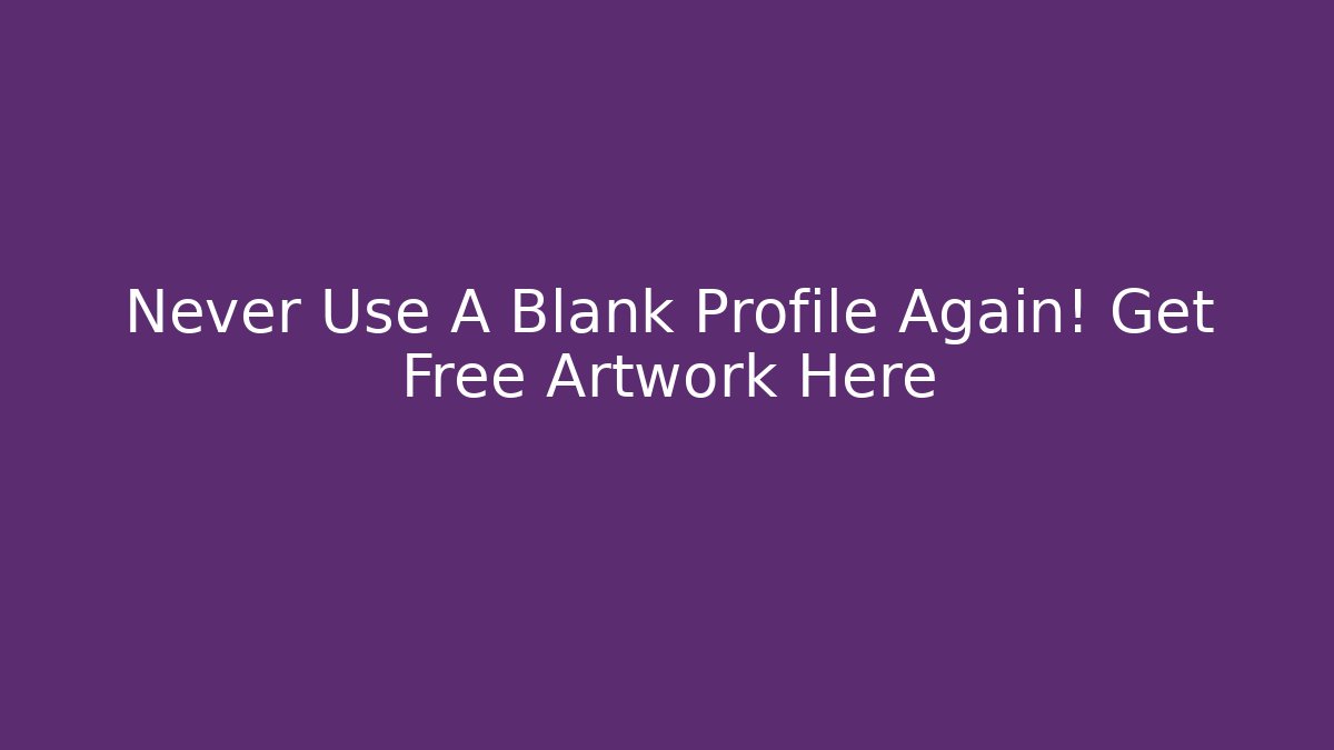 Never Use A Blank Profile Again! Get Free Artwork Here - Create More Assets