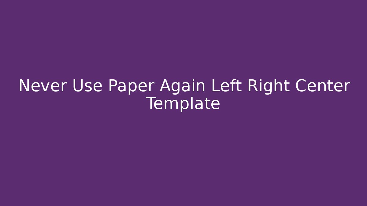 Never Use Paper Again Left Right Center Template - Create More Assets