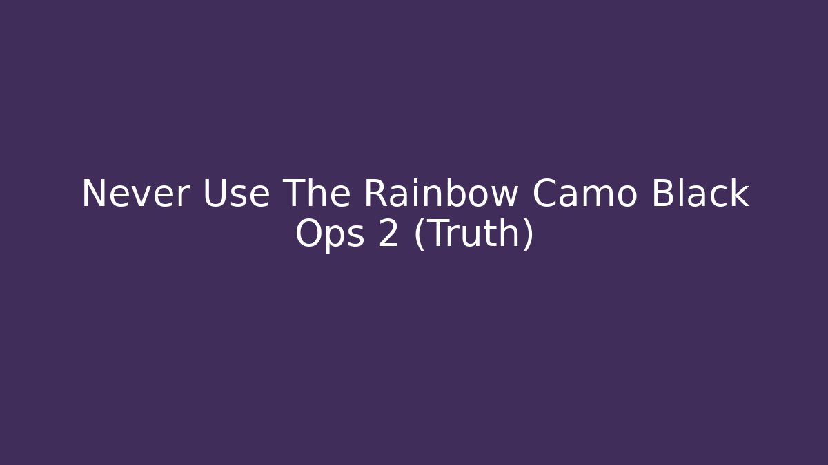 Never Use The Rainbow Camo Black Ops 2 (Truth)