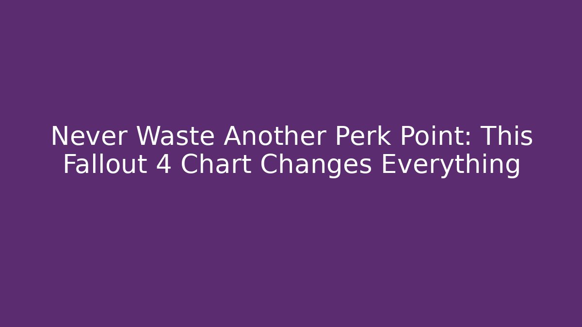 Never Waste Another Perk Point: This Fallout 4 Chart Changes Everything - Create More Assets