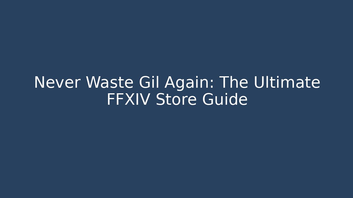 Never Waste Gil Again: The Ultimate FFXIV Store Guide
