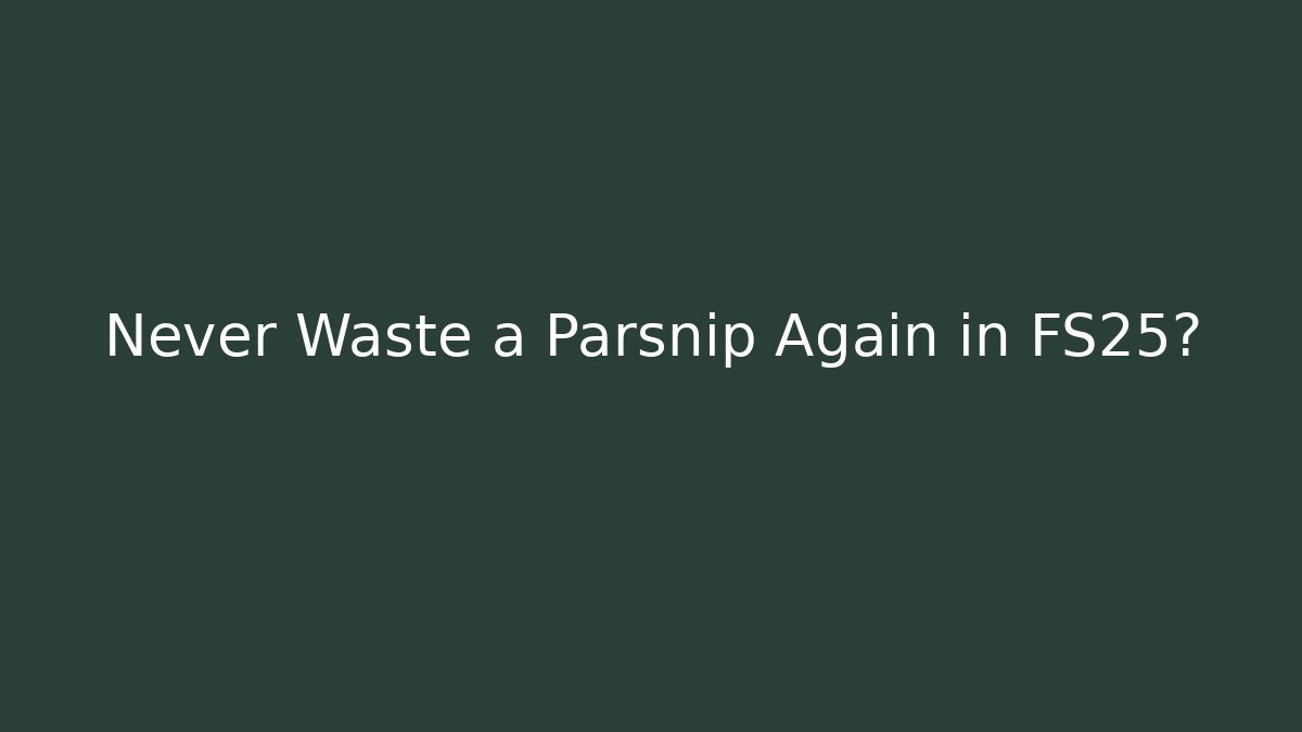 Never Waste a Parsnip Again in FS25?