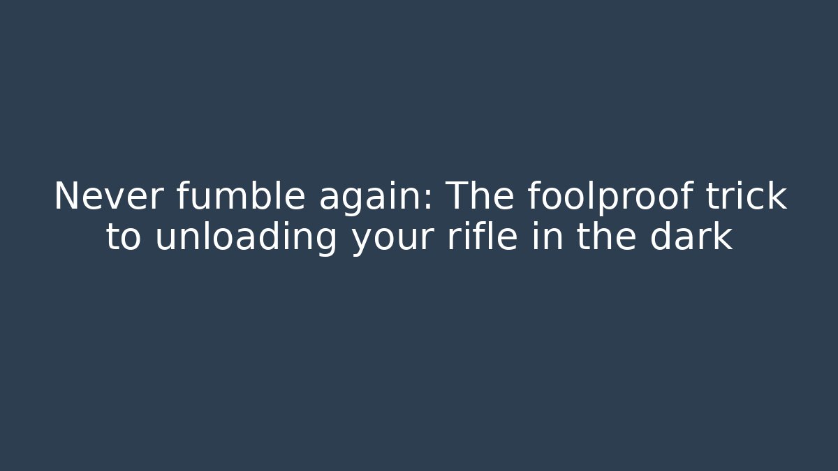 Never fumble again: The foolproof trick to unloading your rifle in the dark