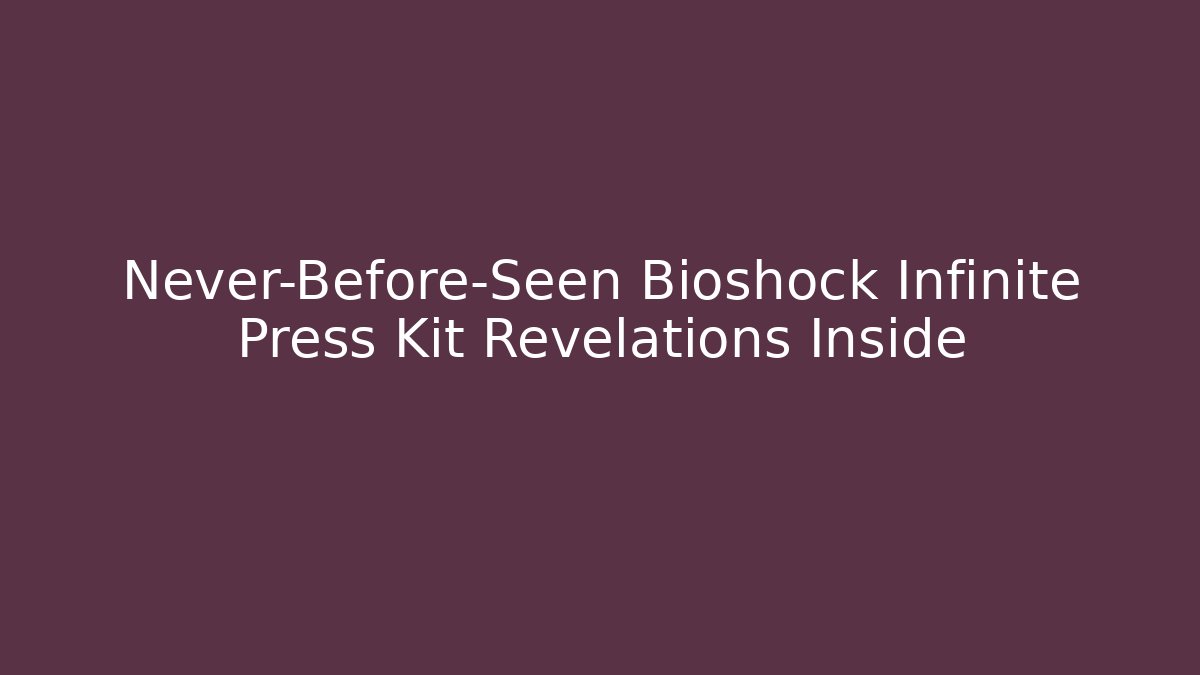 Never-Before-Seen Bioshock Infinite Press Kit Revelations Inside