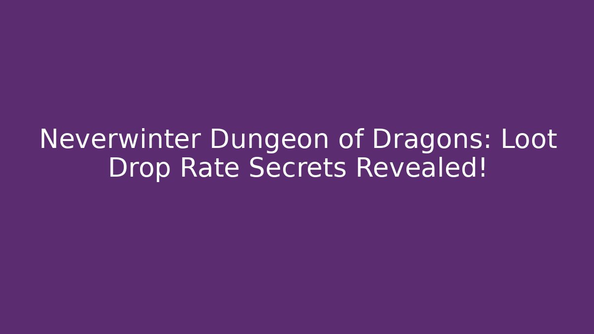 Neverwinter Dungeon of Dragons: Loot Drop Rate Secrets Revealed!