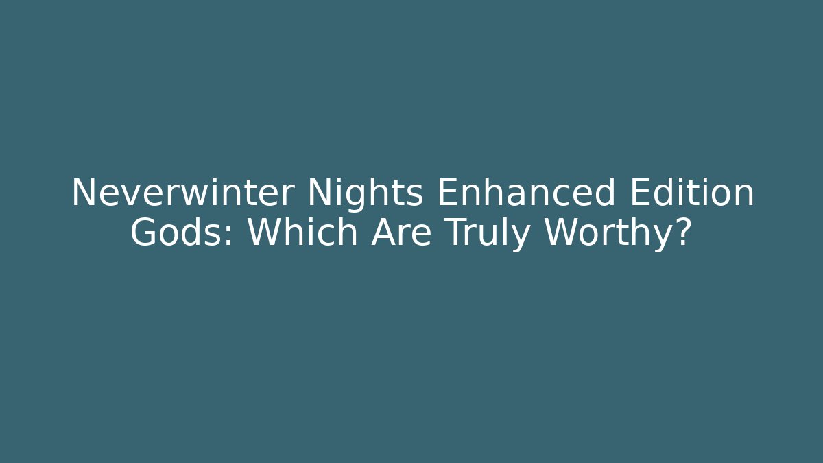 Neverwinter Nights Enhanced Edition Gods: Which Are Truly Worthy?