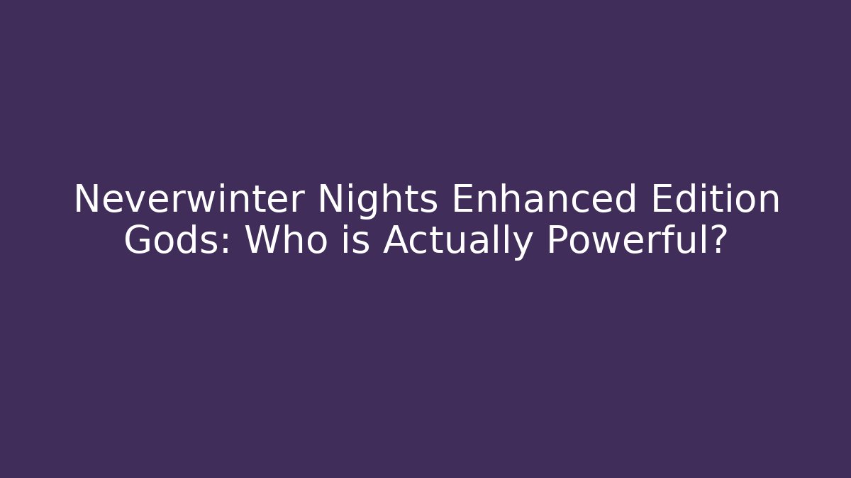 Neverwinter Nights Enhanced Edition Gods: Who is Actually Powerful?
