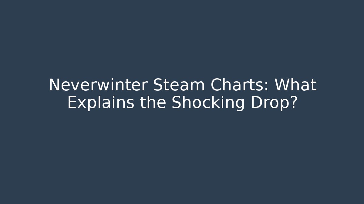 Neverwinter Steam Charts: What Explains the Shocking Drop?