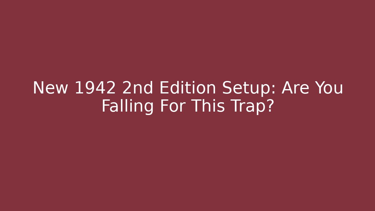 New 1942 2nd Edition Setup: Are You Falling For This Trap? - Create More Assets