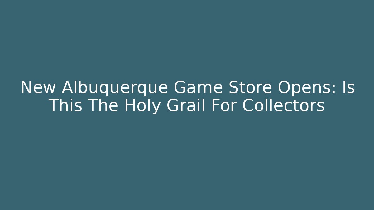 New Albuquerque Game Store Opens: Is This The Holy Grail For Collectors