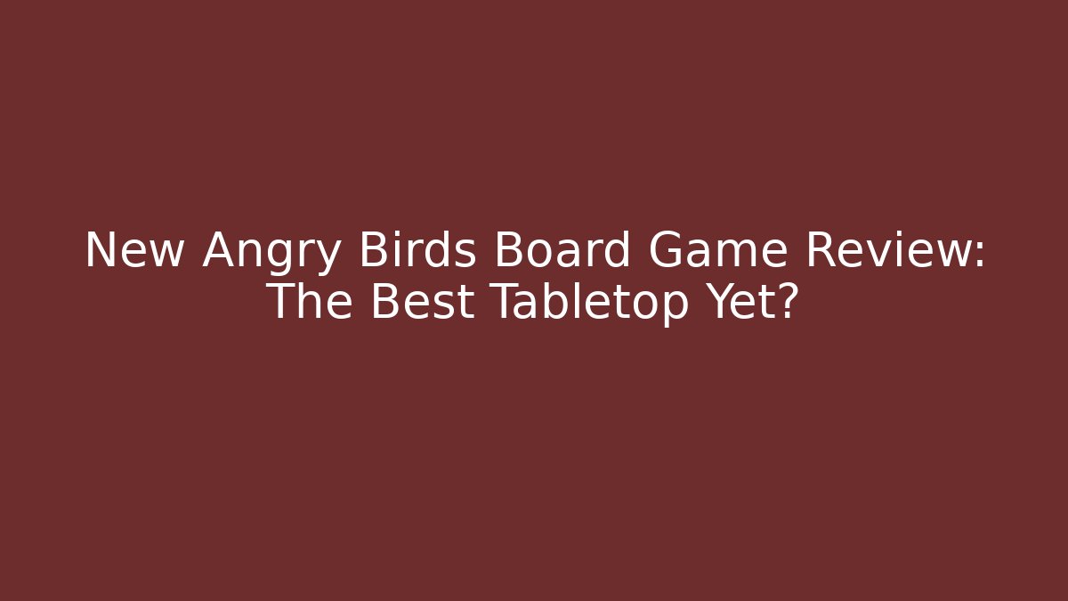 New Angry Birds Board Game Review: The Best Tabletop Yet?