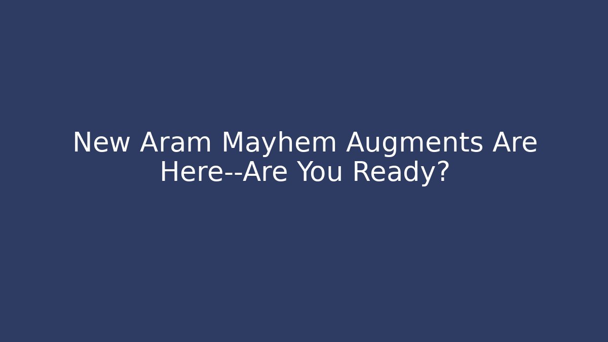 New Aram Mayhem Augments Are Here—Are You Ready? - Create More Assets