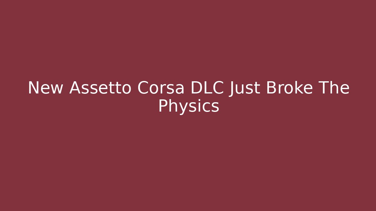 New Assetto Corsa DLC Just Broke The Physics