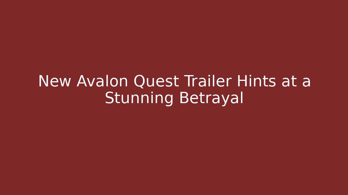 New Avalon Quest Trailer Hints at a Stunning Betrayal