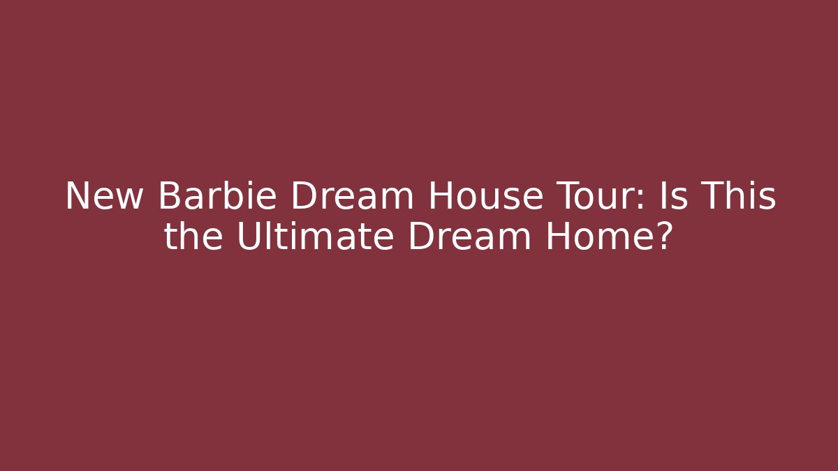 New Barbie Dream House Tour: Is This the Ultimate Dream Home?