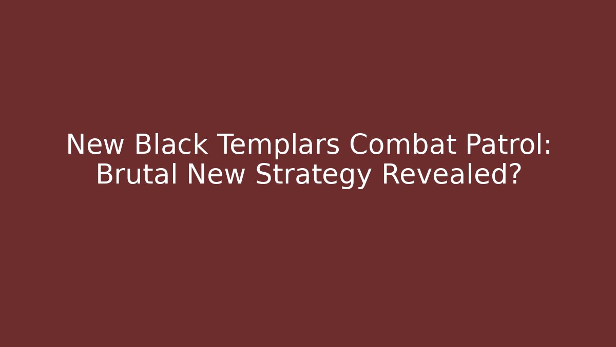 New Black Templars Combat Patrol: Brutal New Strategy Revealed?