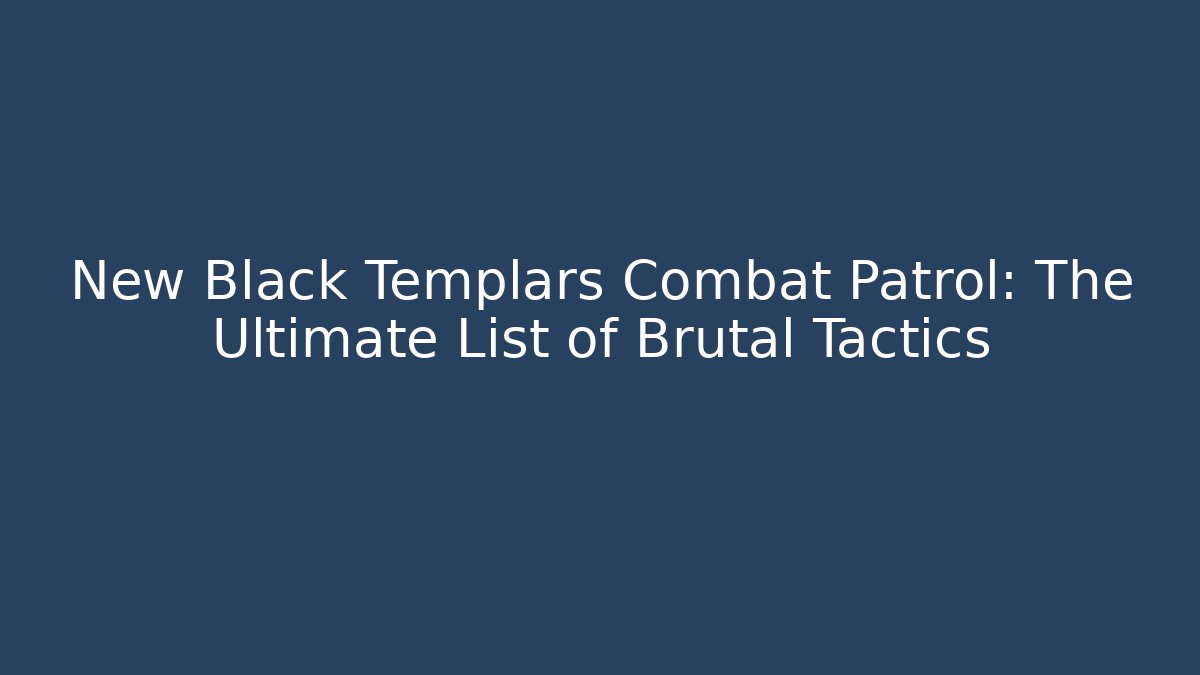 New Black Templars Combat Patrol: The Ultimate List of Brutal Tactics