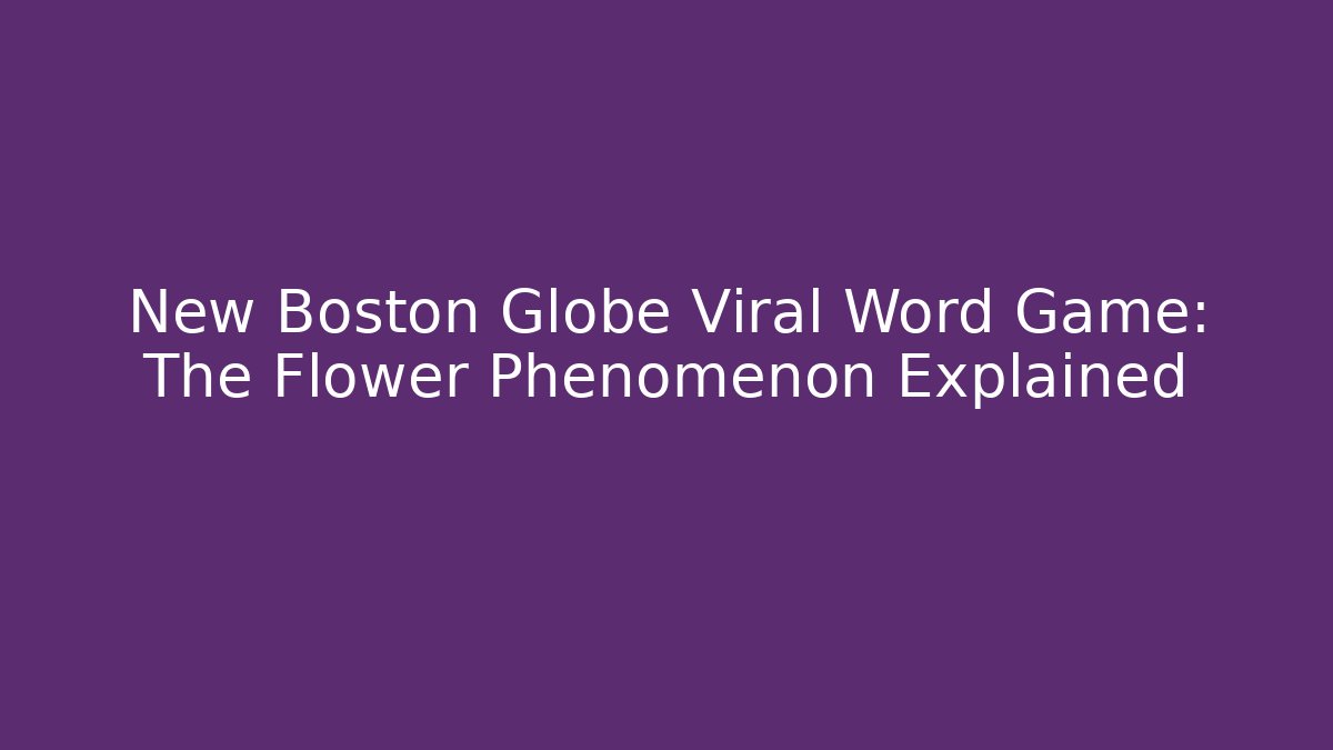 New Boston Globe Viral Word Game: The Flower Phenomenon Explained