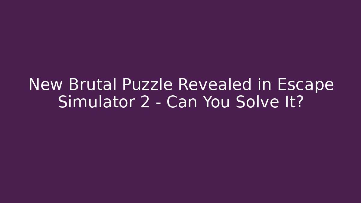 New Brutal Puzzle Revealed in Escape Simulator 2 - Can You Solve It?