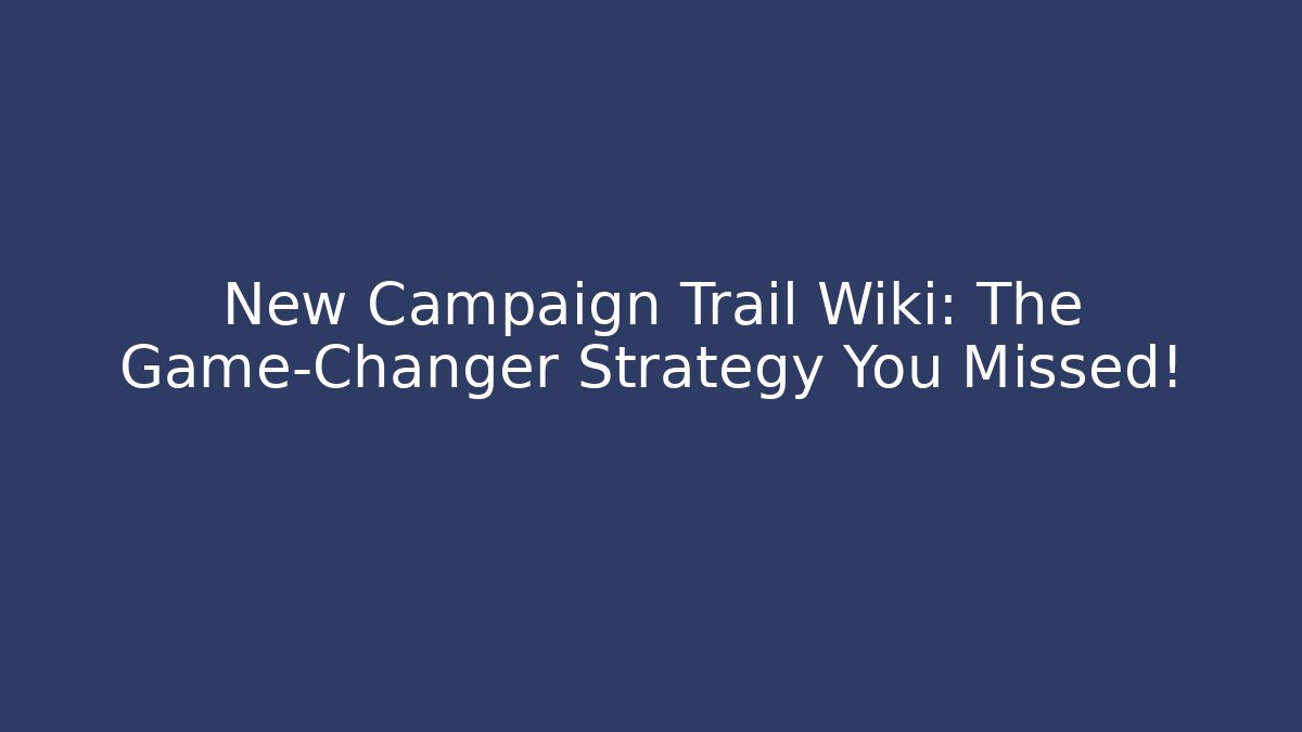 New Campaign Trail Wiki: The Game-Changer Strategy You Missed!