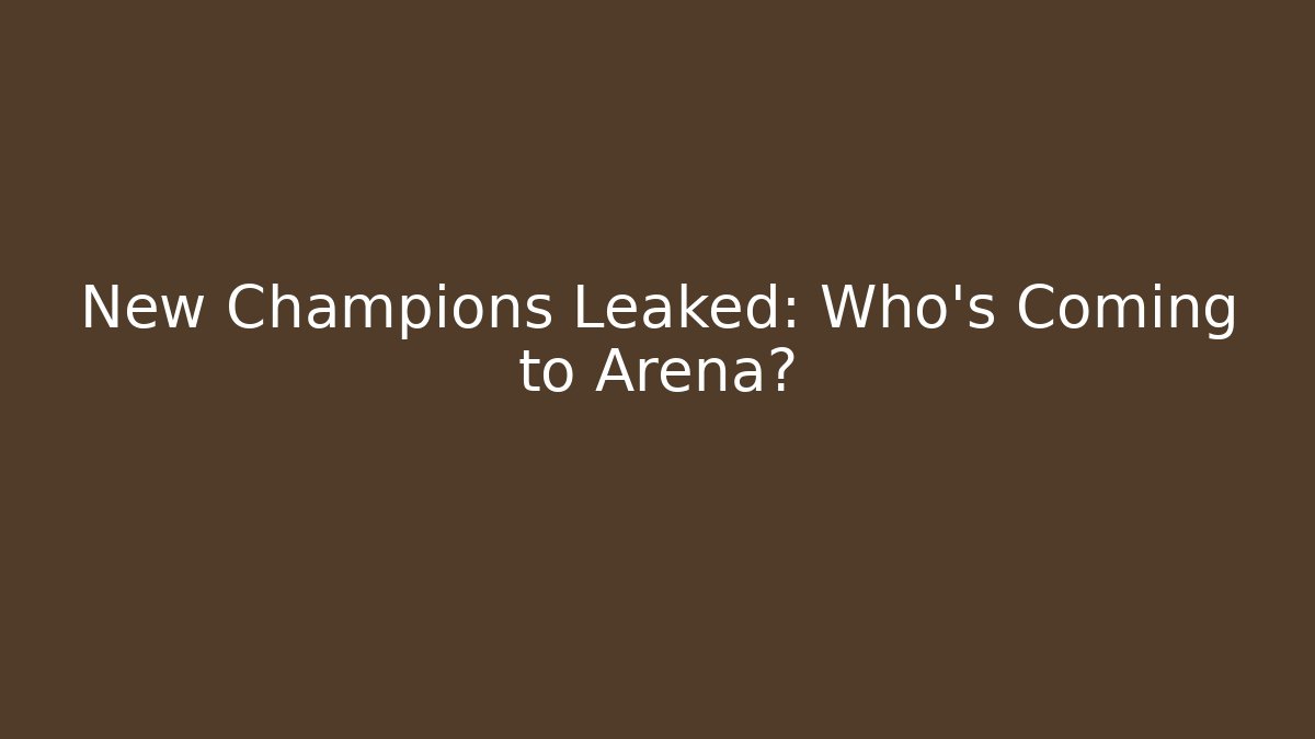 New Champions Leaked: Who’s Coming to Arena?