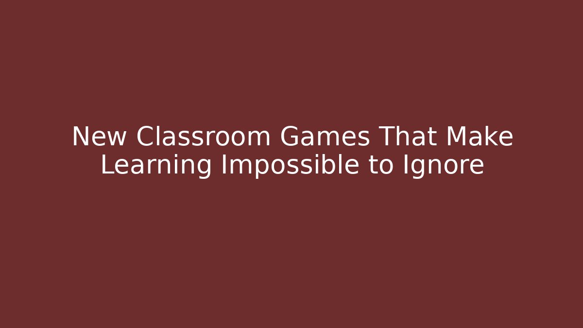 New Classroom Games That Make Learning Impossible to Ignore