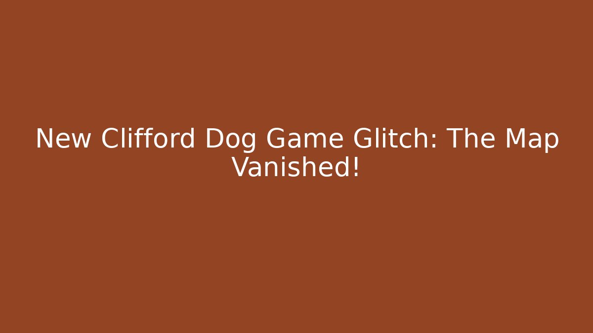 New Clifford Dog Game Glitch: The Map Vanished!
