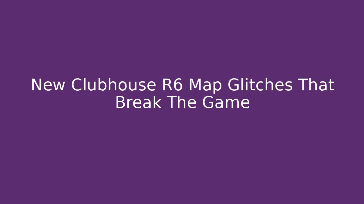 New Clubhouse R6 Map Glitches That Break The Game