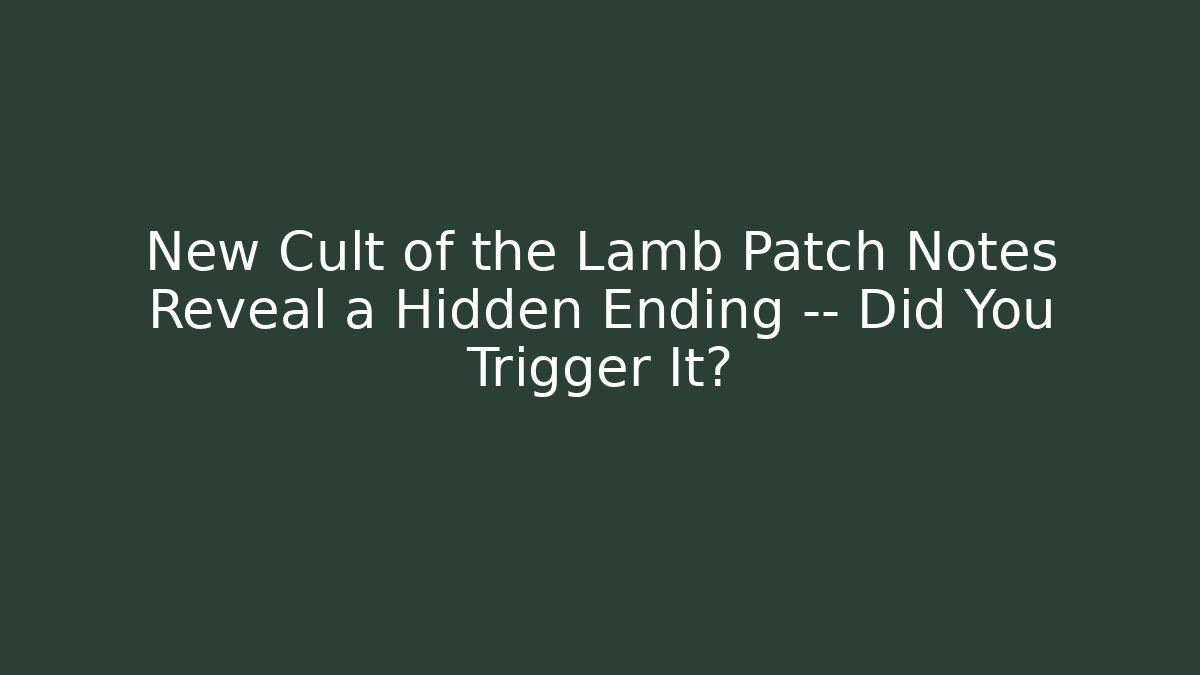 New Cult of the Lamb Patch Notes Reveal a Hidden Ending — Did You Trigger It?