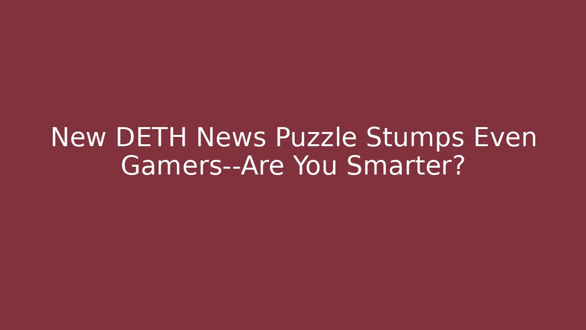 New DETH News Puzzle Stumps Even Gamers—Are You Smarter?