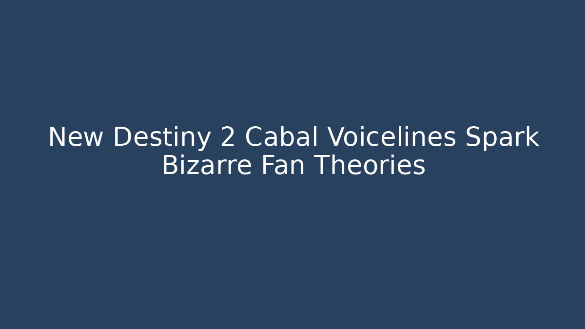 New Destiny 2 Cabal Voicelines Spark Bizarre Fan Theories