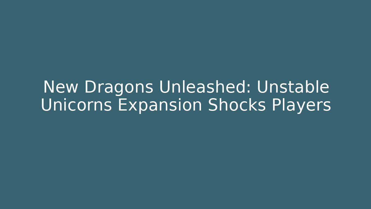 New Dragons Unleashed: Unstable Unicorns Expansion Shocks Players