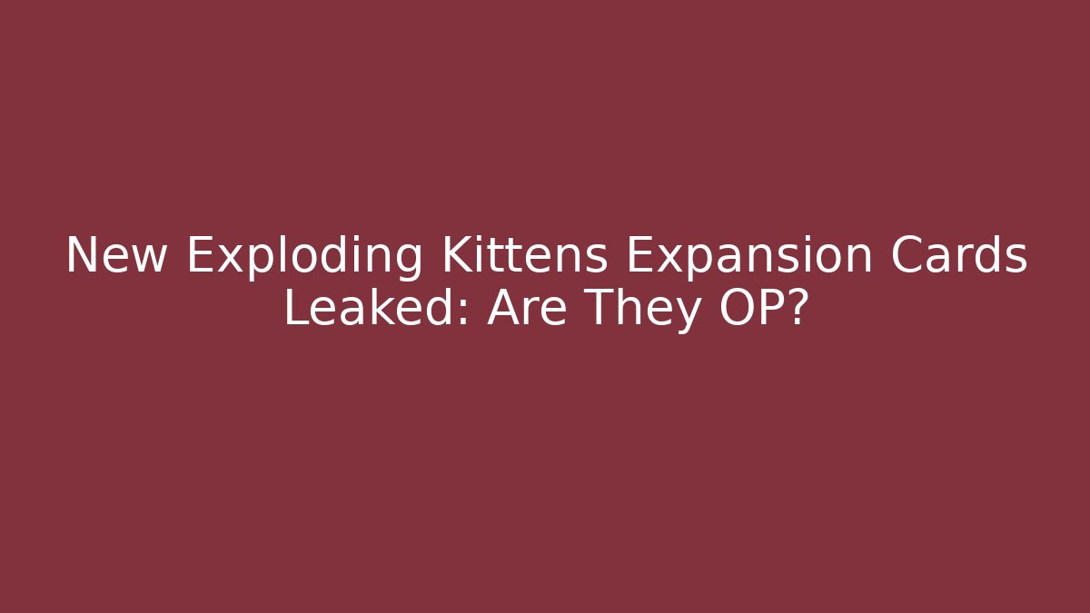 New Exploding Kittens Expansion Cards Leaked: Are They OP?