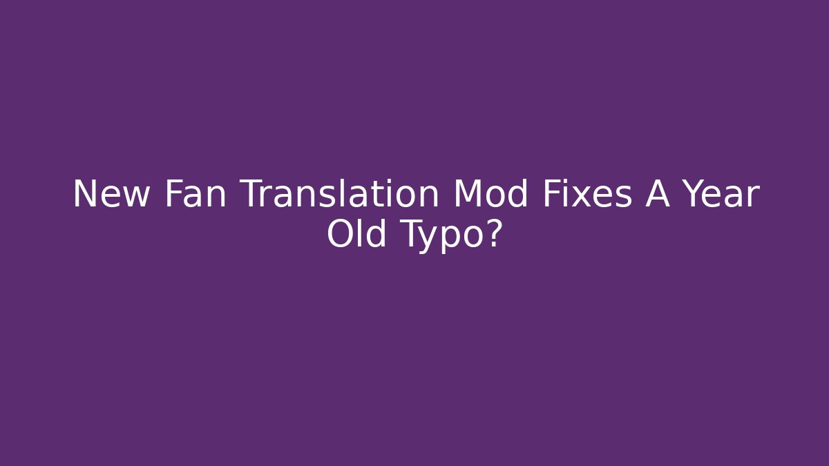 New Fan Translation Mod Fixes A Year Old Typo?