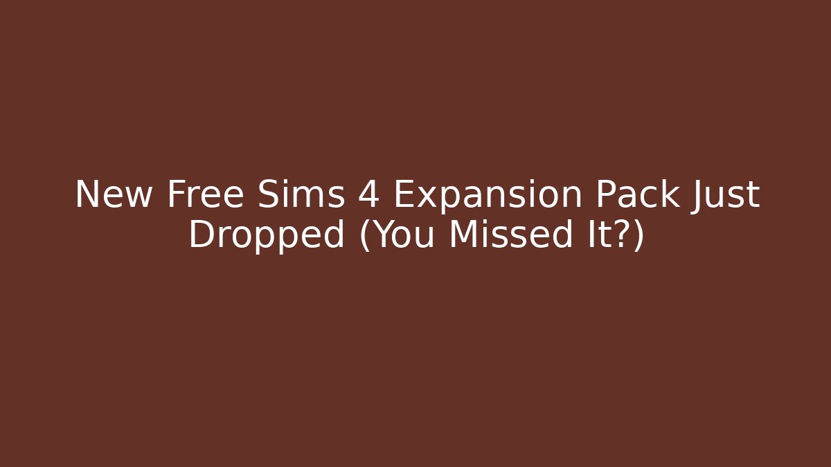 New Free Sims 4 Expansion Pack Just Dropped (You Missed It?)