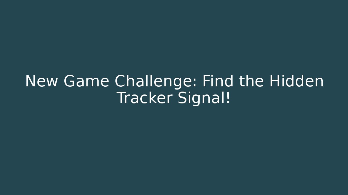 New Game Challenge: Find the Hidden Tracker Signal!