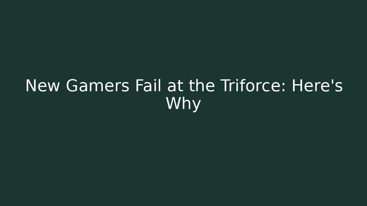 New Gamers Fail at the Triforce: Here’s Why