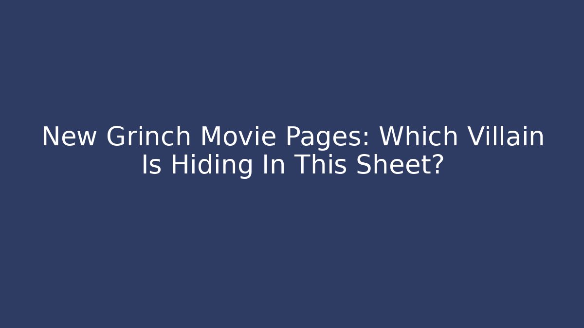 New Grinch Movie Pages: Which Villain Is Hiding In This Sheet?
