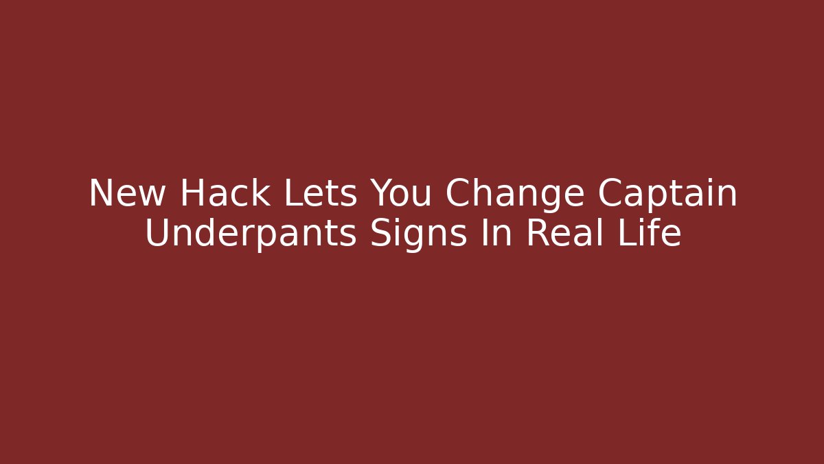 New Hack Lets You Change Captain Underpants Signs In Real Life