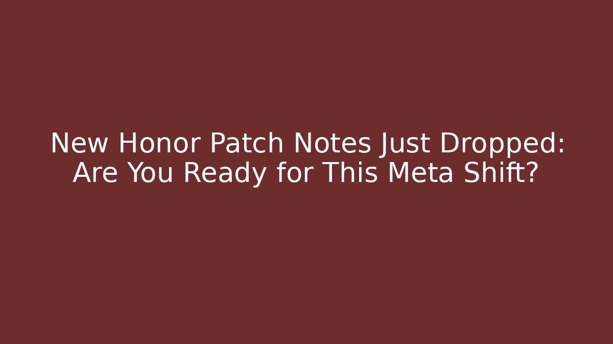 New Honor Patch Notes Just Dropped: Are You Ready for This Meta Shift? - Create More Assets